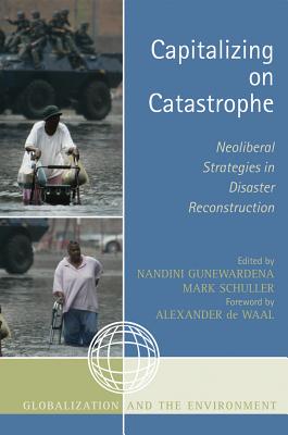 Capitalizing on Catastrophe: Neoliberal Strategies in Disaster Reconstruction - Gunewardena, Nandini (Editor), and Schuller, Mark (Editor), and de Waal, Alex (Foreword by)