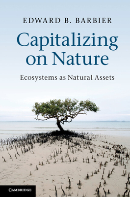 Capitalizing on Nature: Ecosystems as Natural Assets - Barbier, Edward B.