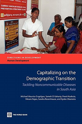 Capitalizing on the Demographic Transition: Tackling Noncommunicable Diseases in South Asia - Engelgau, Michael Maurice, and El-Saharty, Sameh, and Kudesia, Preeti