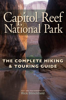 Capitol Reef National Park: The Complete Hiking and Touring Guide - Stinchfield, Rick