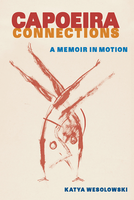 Capoeira Connections: A Memoir in Motion - Wesolowski, Katya