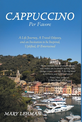 Cappuccino Per Favore: A Life Journey, A Travel Odyssey, and an Invitation to be Inspired, Uplifted, & Entertained - Lehman, Mary, and Parker, Tom (Editor)