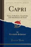 Capri: Natur, Volksthum, Geschichte Und Alterthmer Der Insel (Classic Reprint)