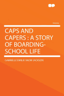 Caps and Capers: A Story of Boarding-School Life