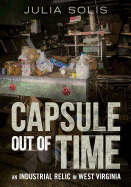 Capsule Out of Time: An Industrial Relic in West Virginia
