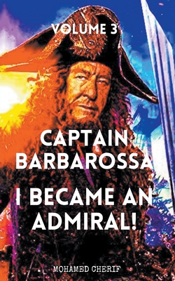 Captain Barbarossa: I Became An Admiral Over Ottoman Empire Fleet - Cherif, Mohamed