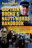 Captain Bucko's Nauti-Words Handbook: Fascinating Facts and Fables about the Origins of Hundreds of Nautical Terms and Everyday Expressions