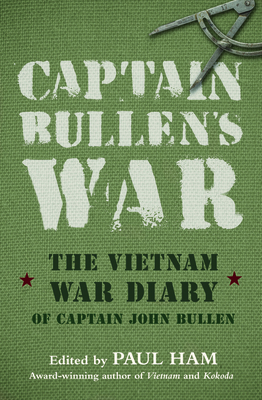 Captain Bullen's War: The Vietnam War Diary of Captain John Bullen - Ham, Paul, and Bullen, John