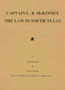 Captain C. B. McKinney: The Law in South Texas - Parsons, Chuck, and McKinney, Charles C (Designer), and Fitterer, Gary P