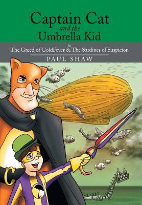 Captain Cat and the Umbrella Kid: The Greed of Goldfever & the Sardines of Suspicion - Shaw, Paul