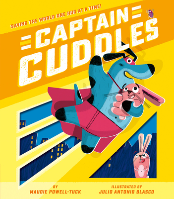 Captain Cuddles: Saving the World One Hug at a Time! - Powell-Tuck, Maudie