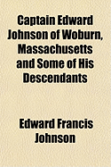 Captain Edward Johnson of Woburn, Massachusetts and Some of His Descendants