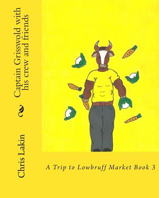 Captain Grisswold with his crew and friends: A Trip to Lowbruff Market - Lakin, Chris