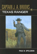 Captain J. A. Brooks, Texas Ranger - Spellman, Paul N