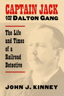 Captain Jack and the Dalton Gang: The Life and Times of a Railroad Detective