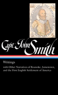 Captain John Smith: Writings (LOA #171): with Other Narratives of the Roanoke, Jamestown, and the First English  Settlement of America