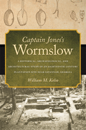 Captain Jones's Wormslow: A Historical, Archaeological, and Architectural Study of an Eighteenth-Century Plantation Site Near Savannah, Georgia