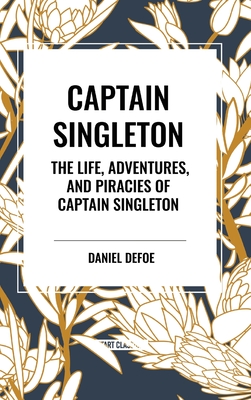 Captain Singleton: The Life, Adventures, and Piracies of Captain Singleton - Defoe, Daniel