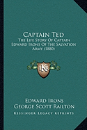 Captain Ted: The Life Story Of Captain Edward Irons Of The Salvation Army (1880)