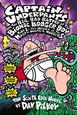Captain Underpants and the Big, Bad Battle of Bionic Booger Boy Part 1 The Night of the Nasty Nostril Nuggets (Captain Underpants #6) - Pilkey, Dav
