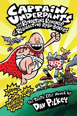 Captain Underpants and the Revolting Revenge of the Radioactive Robo-Boxers (Captain Underpants #10): Volume 10 - Pilkey, Dav