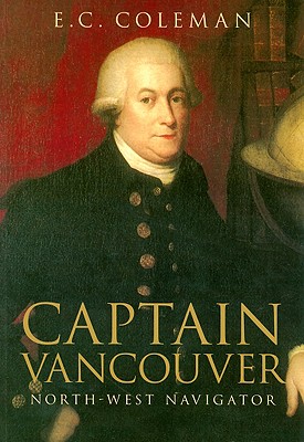 Captain Vancouver: North-West Navigator - Coleman, E C