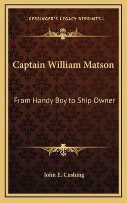 Captain William Matson: From Handy Boy to Ship Owner - Cushing, John E