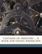 Captains of industry ... A book for young Americans