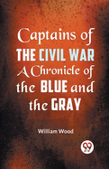 Captains of the Civil War a Chronicle of the Blue and the Gray