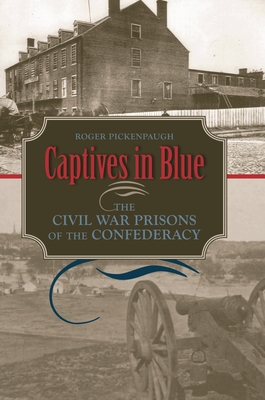 Captives in Blue: The Civil War Prisons of the Confederacy - Pickenpaugh, Roger