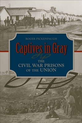 Captives in Gray: The Civil War Prisons of the Union - Pickenpaugh, Roger