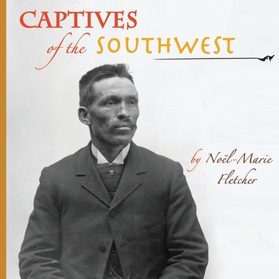 Captives of the Southwest - Fletcher, Noel Marie (Photographer)