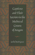 Captives & Their Saviors in the Medieval Crown of Aragon