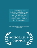 Captivity of the Oatman Girls; Being an Interesting Narrative of Life Among the Apache and Mohave Indians, Etc. Twenty-Fifth Thousand. - Scholar's Choice Edition