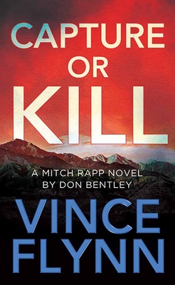 Capture or Kill: A Mitch Rapp Novel by Don Bentley - Flynn, Vince