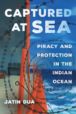 Captured at Sea: Piracy and Protection in the Indian Ocean Volume 3 - Dua, Jatin