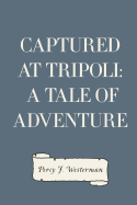 Captured at Tripoli: A Tale of Adventure