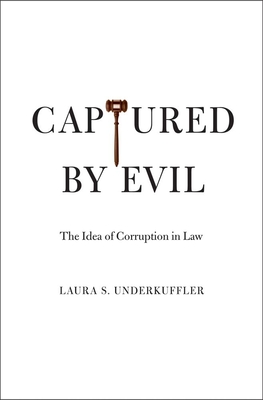 Captured by Evil: The Idea of Corruption in Law - Underkuffler, Laura S