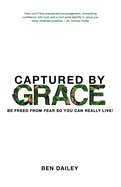 Captured by Grace: Be Freed from Fear So You Can Really Live!