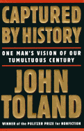 Captured by History: One Man's Vision of Our Tormented Century - Toland, John
