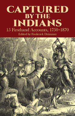 Captured by the Indians: 15 Firsthand Accounts, 1750-1870 - Drimmer, Frederick (Editor)