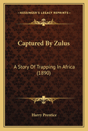 Captured by Zulus: A Story of Trapping in Africa (1890)