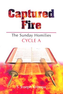 Captured Fire: The Sunday Homilies: Cycle A - Krempa, S Joseph