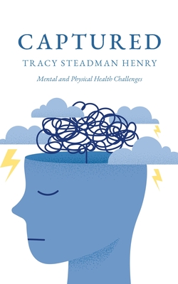 Captured: Mental and Physical Health Challenges - Steadman Henry, Tracy