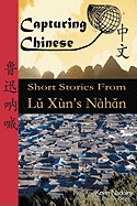 Capturing Chinese: Short Stories From Lu Xun's Nahan