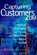 Capturing Customers.com: Radical Strategies for Selling and Marketing in a Wired World