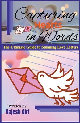 Capturing Hearts in Words: The Ultimate Guide to Stunning Love Letters - Giri, Rajesh