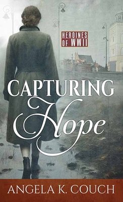 Capturing Hope: Heroines of WWII - Couch, Angela K