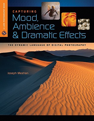 Capturing Mood, Ambience & Dramatic Effects: The Dynamic Language of Digital Photography - Meehan, Joseph