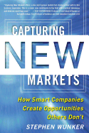 Capturing New Markets: How Smart Companies Create Opportunities Others Dont